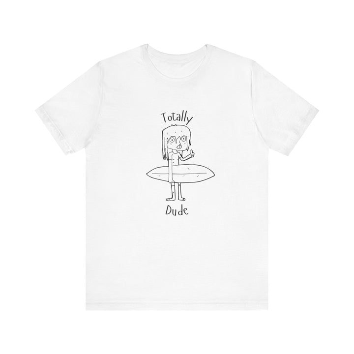 Totally Dude Unisex Jersey Short Sleeve Tee