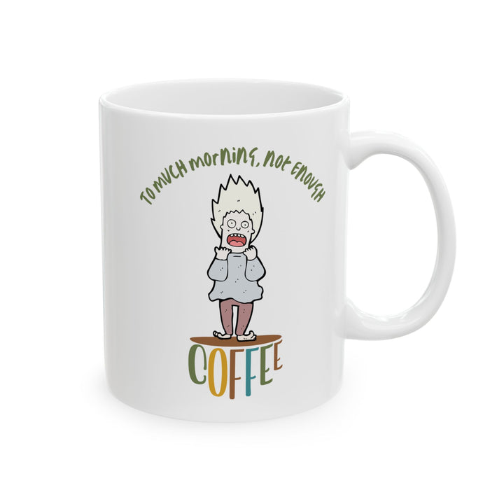 To Much Morning Ceramic Mug, 11oz