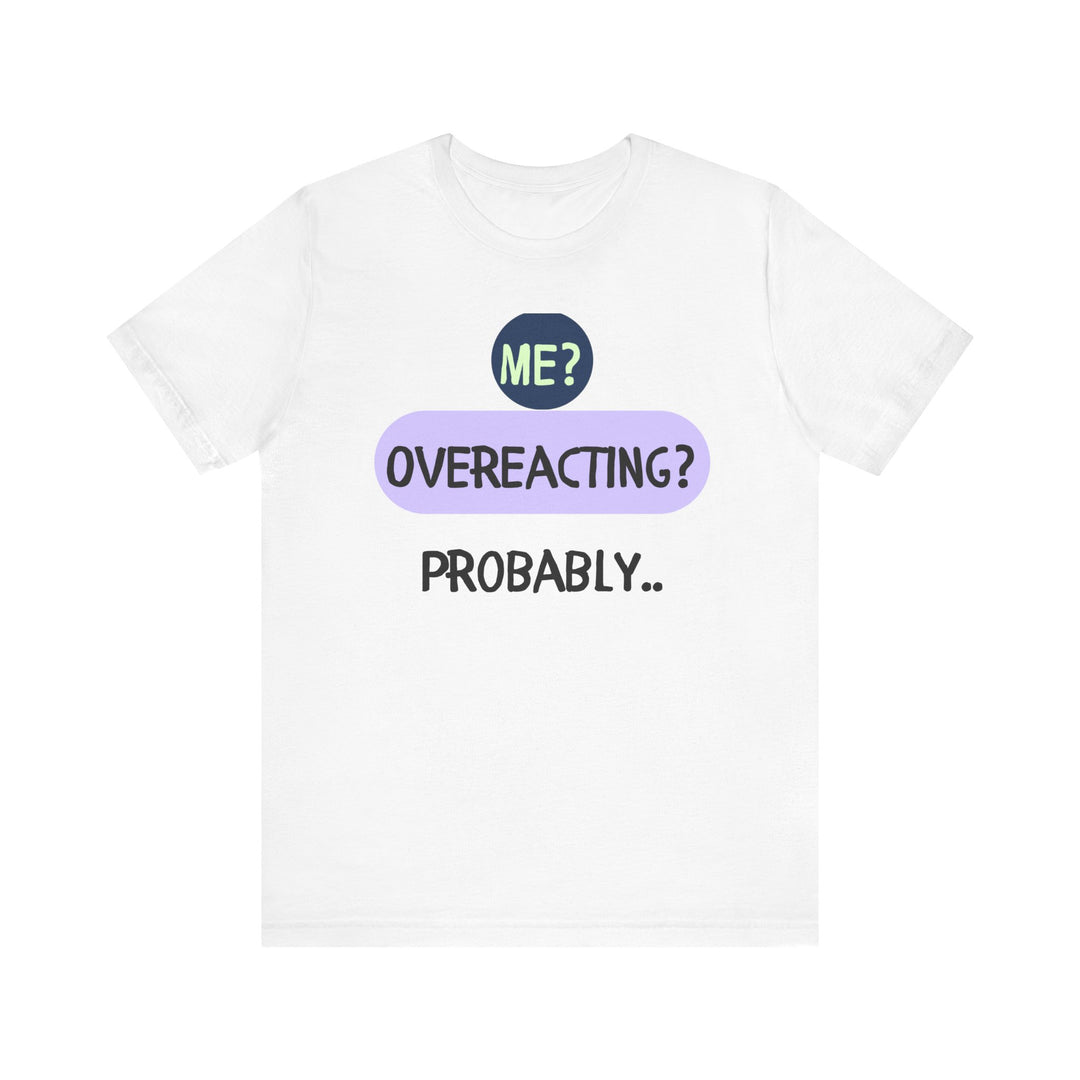 Me Overeacting..Unisex Jersey Short Sleeve Tee