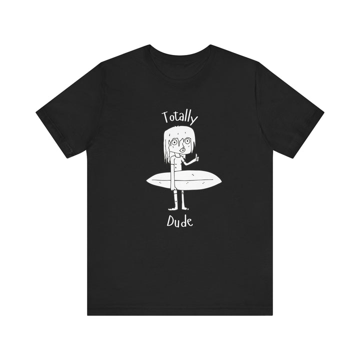 Totally Dude Unisex Jersey Short Sleeve Tee