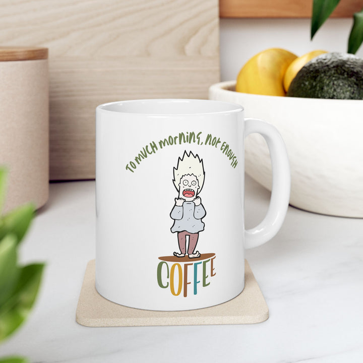 To Much Morning Ceramic Mug, 11oz