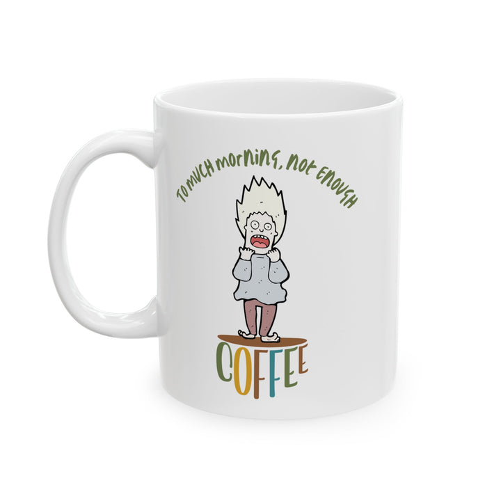 To Much Morning Ceramic Mug, 11oz