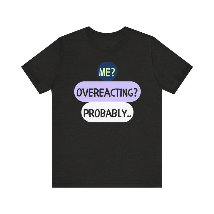 Me Overeacting..Unisex Jersey Short Sleeve Tee