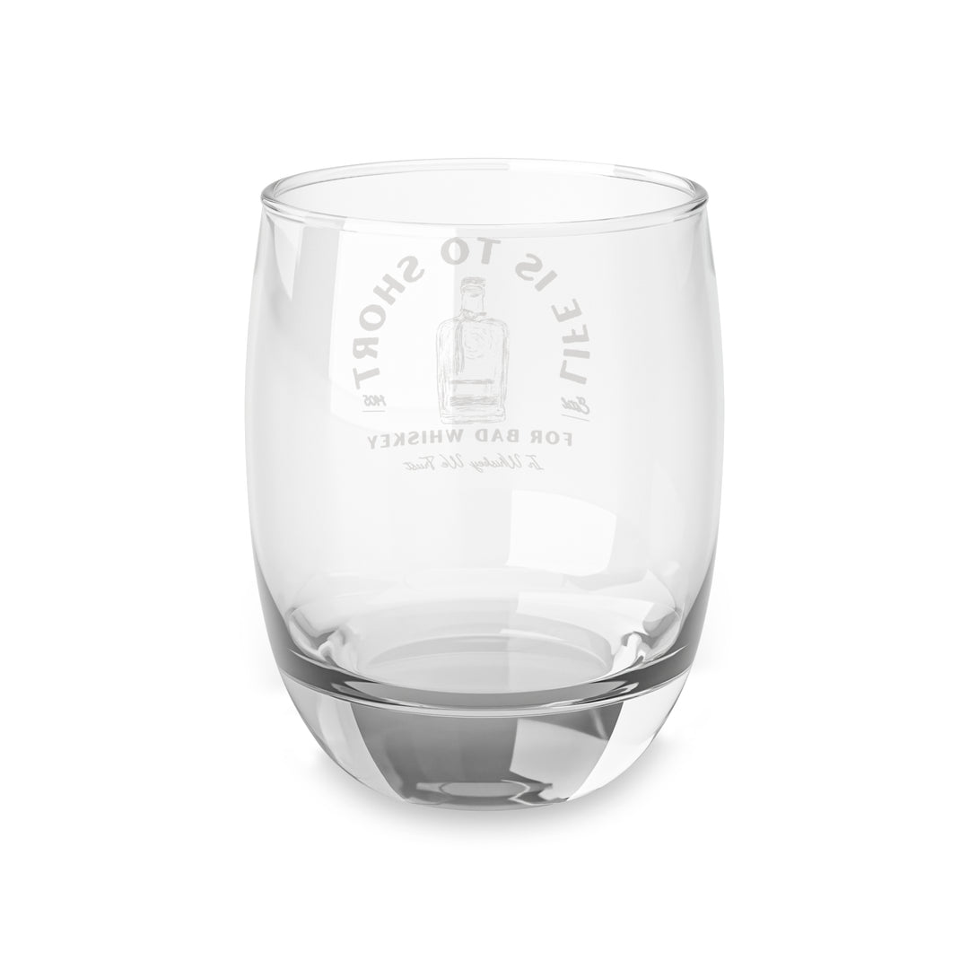 Life Is To Short For Bad Whiskey Whiskey Glass